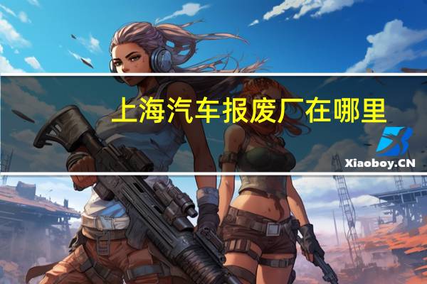 上海汽车报废厂在哪里