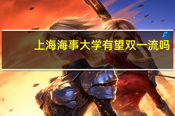 上海海事大学有望双一流吗
