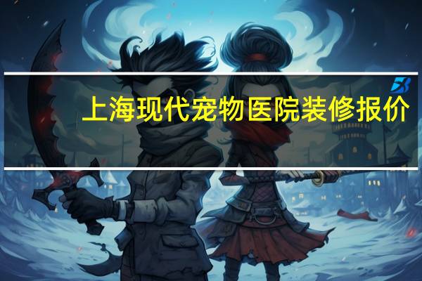 上海现代宠物医院装修报价