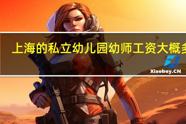 上海的私立幼儿园幼师工资大概多少