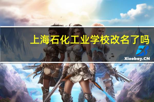 上海石化工业学校改名了吗