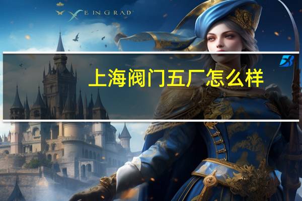 上海阀门五厂怎么样