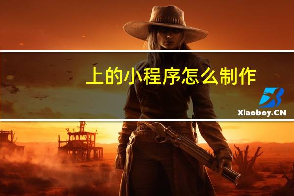 上的小程序怎么制作