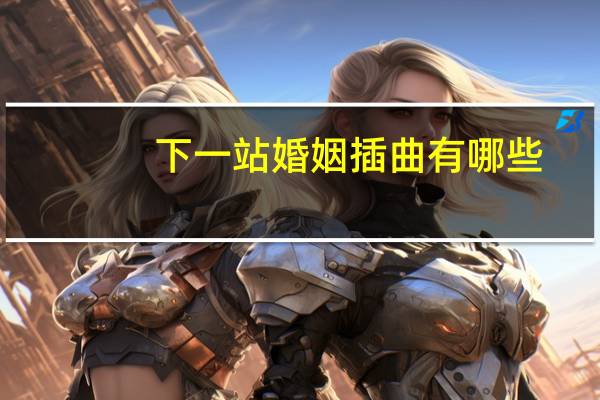 下一站婚姻插曲有哪些