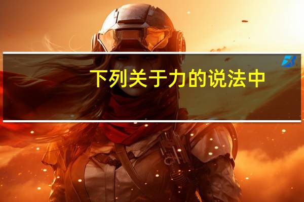 下列关于力的说法中，正确的是 （ ）