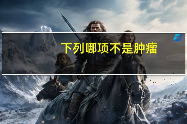 下列哪项不是肿瘤