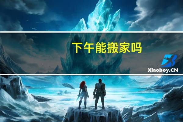 下午能搬家吗