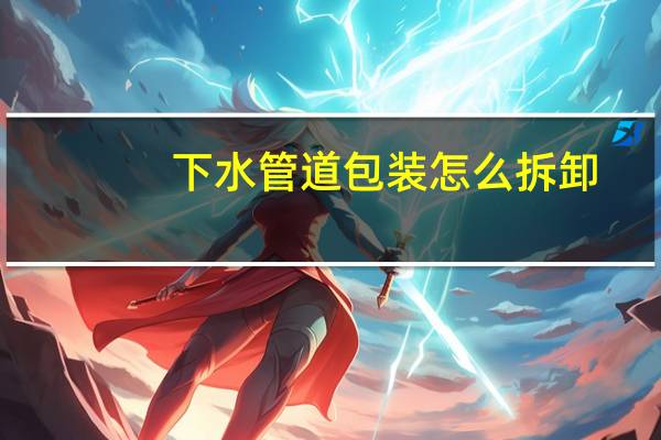 下水管道包装怎么拆卸