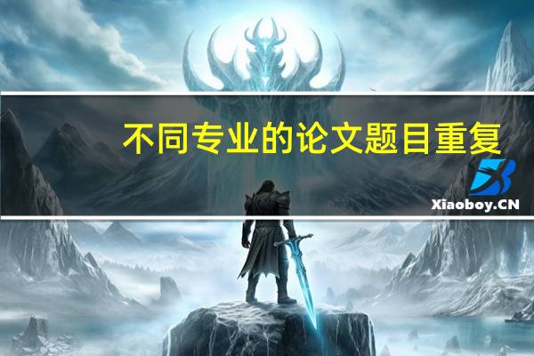 不同专业的论文题目重复