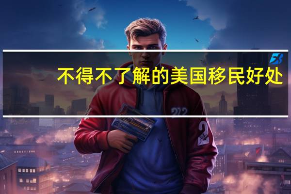 不得不了解的美国移民好处