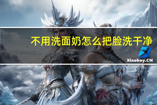 不用洗面奶怎么把脸洗干净