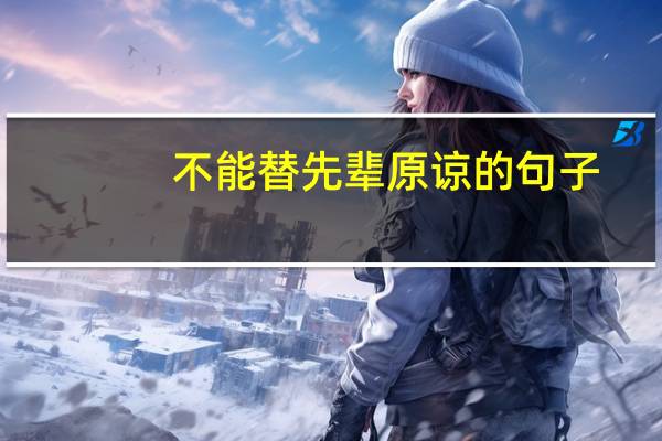 不能替先辈原谅的句子