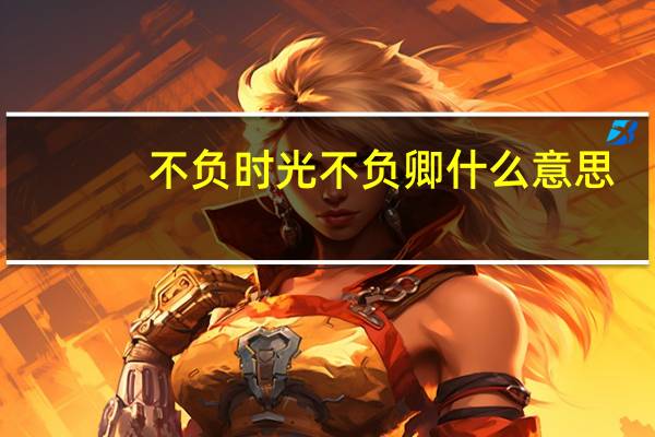不负时光不负卿什么意思
