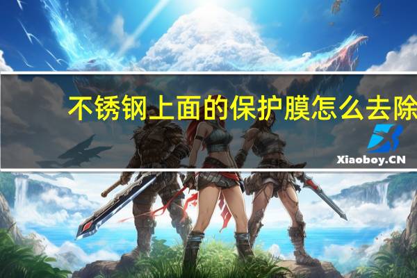 不锈钢上面的保护膜怎么去除