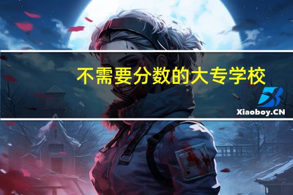 不需要分数的大专学校