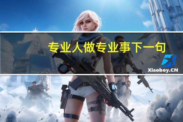 专业人做专业事下一句