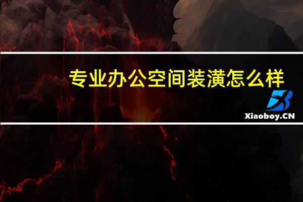 专业办公空间装潢怎么样