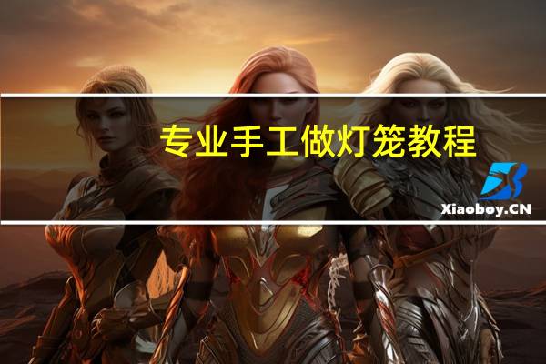 专业手工做灯笼教程