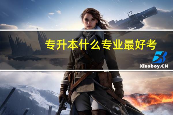 专升本什么专业最好考？