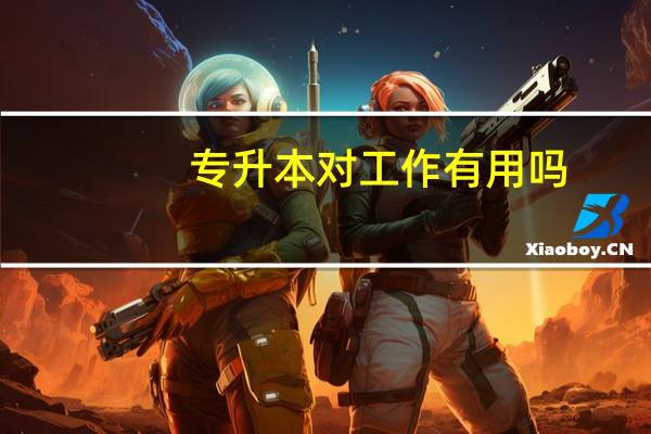 专升本对工作有用吗