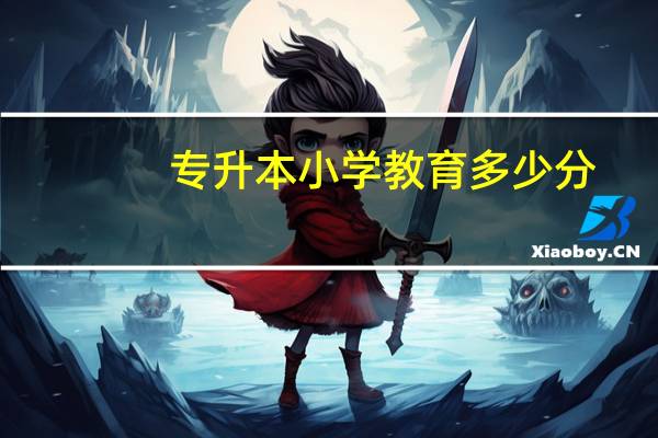 专升本小学教育多少分