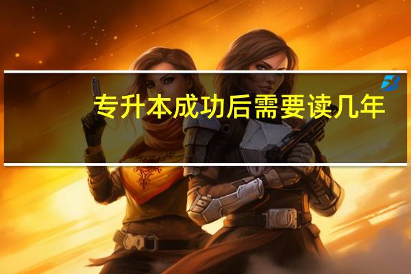 专升本成功后需要读几年