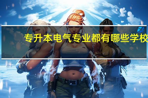 专升本电气专业都有哪些学校