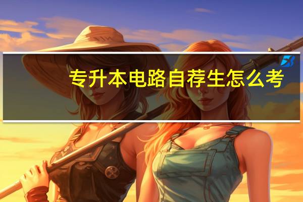 专升本电路自荐生怎么考