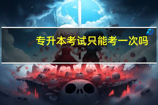专升本考试只能考一次吗