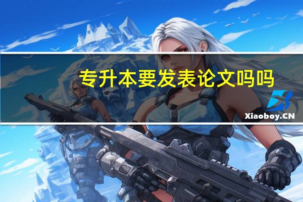 专升本要发表论文吗吗