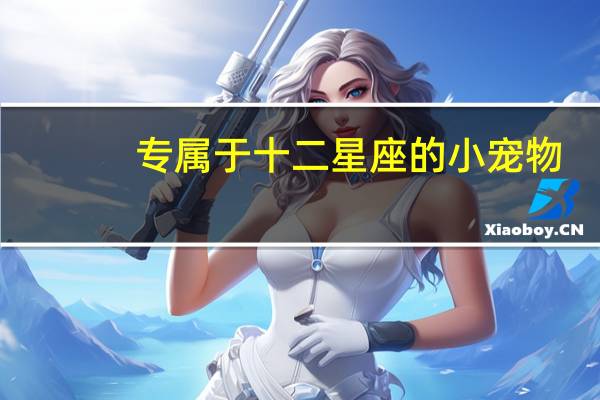 专属于十二星座的小宠物