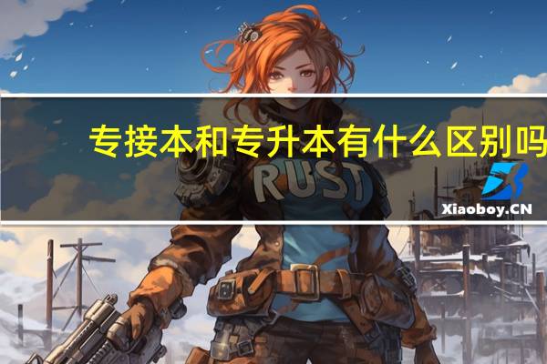 专接本和专升本有什么区别吗