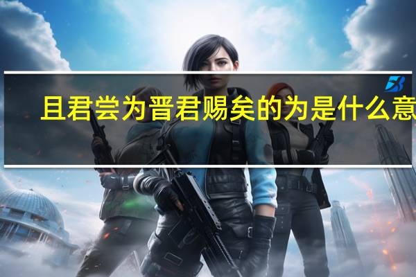 且君尝为晋君赐矣的为是什么意思