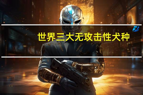 世界三大无攻击性犬种