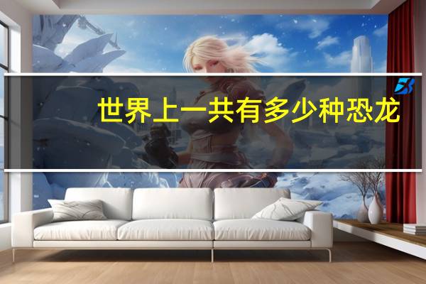 世界上一共有多少种恐龙
