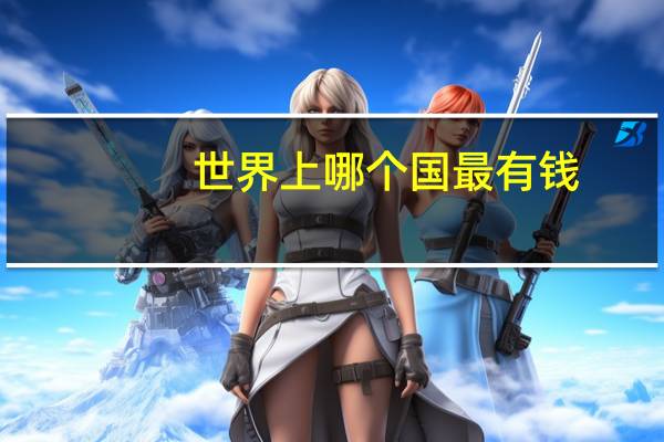 世界上哪个国最有钱