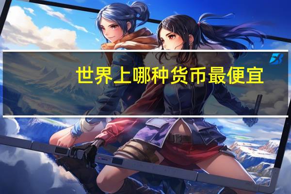 世界上哪种货币最便宜