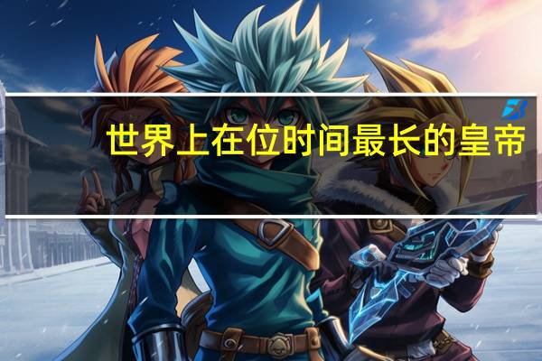世界上在位时间最长的皇帝