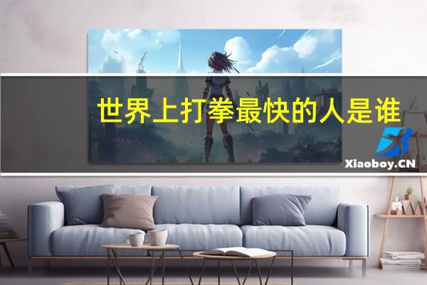 世界上打拳最快的人是谁