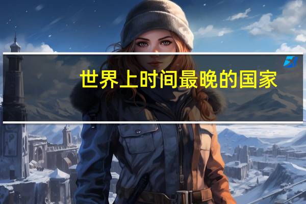 世界上时间最晚的国家
