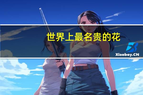 世界上最名贵的花