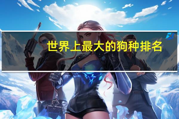 世界上最大的狗种排名