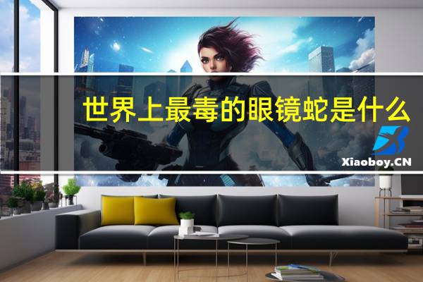 世界上最毒的眼镜蛇是什么