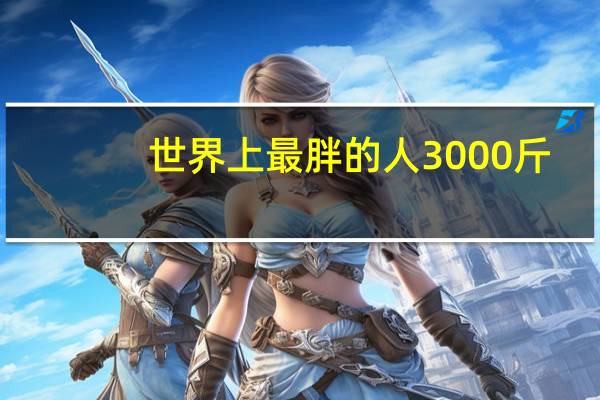 世界上最胖的人3000斤