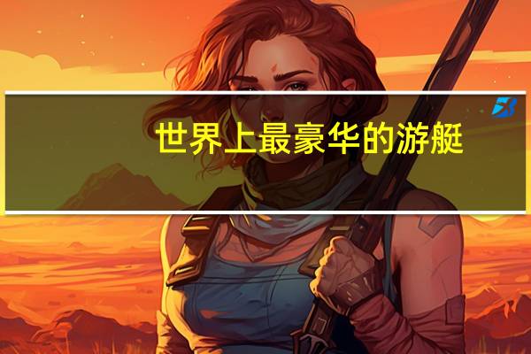 世界上最豪华的游艇