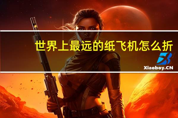世界上最远的纸飞机怎么折