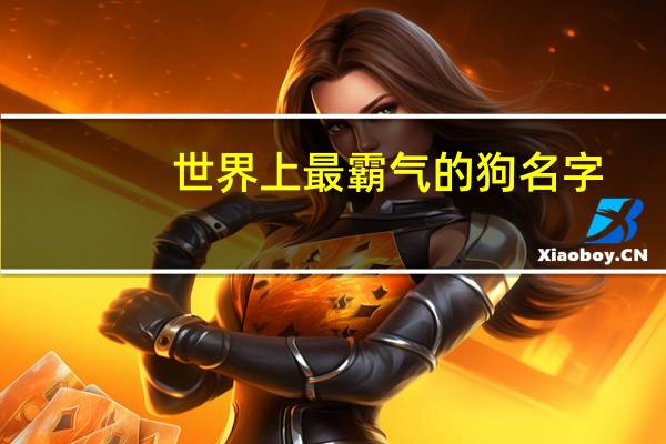 世界上最霸气的狗名字