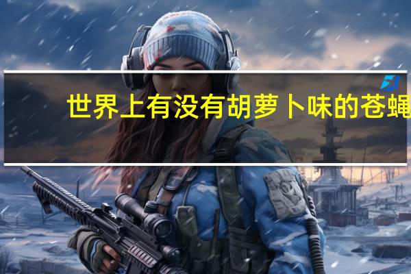 世界上有没有胡萝卜味的苍蝇
