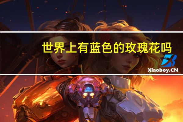世界上有蓝色的玫瑰花吗