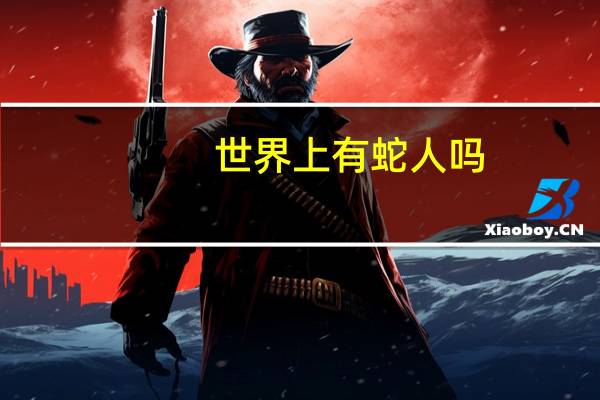 世界上有蛇人吗